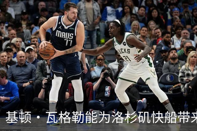 基顿·瓦格勒能为洛杉矶快船带来怎样的战力补充与长远价值