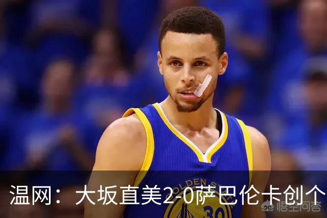 温网：大坂直美2-0萨巴伦卡创个人最佳 穆霍娃2-1进八强